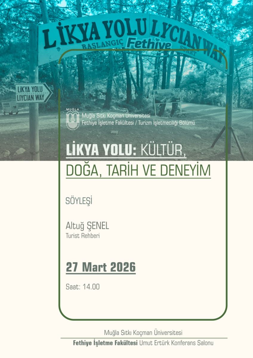 Genel tema: Poster, Likya Yolu hakkında bir söyleşi etkinliğini duyuruyor. Doğa ve tarihi deneyim vurgulanmış.  Üst kısım: Poster, arka planda ağaçlar ve Likya Yolu levhası hissi veren bir giriş kapısıyla çevrili. Renkler mavimsi-yeşil tonlarda yumuşak bir tonlama ile görselleştirilmiş. Büyük harflerle “LIKYA YOLU: KÜLTÜR, DOĞA, TARİH VE DENEYİM” başlığı öne çıkıyor.  Ana metin alanı: Orta kısımda, temiz bir beyaz arka plan üzerinde etkinliğin temel bilgileri düzenli bir şekilde yer alıyor:  “SÖYLEŞİ” başlığı hafif büyüklükte. Konuşmacı adı: Altuğ ŞENEL, unvanı: Turist Rehberi. Tarih ve saat: 27 Mart 2026, Saat: 14.00. Katılımı teşvik eden net bir kullanım ile etkinliğin kimlik bilgileri okunabilir. Alt kısım: Üniversite adı ve fakülte adı (Muğla Sıtkı Koçman Üniversitesi, Fethiye İşletme Fakültesi) ile konferans salonunun adı olan “Umut Ertürk Konferans Salonu” kısa bir satır halinde yer alıyor.  Tasarım dili: Modern ve sade. Başlıklar ve önemli bilgiler kalın fontla vurgulanmış; metinler arasında yeterli boşluklar var. Renk paleti doğa tonlarıyla uyumlu (yeşil ve gri tonlar) ve görüntüdeki arka plan ile kontrast sağlanmış.  Dil: Poster iki dilde bilgi sunuyor; Türkçe baskın görünüyor. Başlıklar ve ana bilgiler net bir şekilde Türkçe olarak aktarılmış.